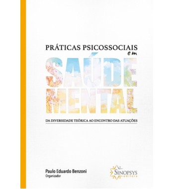 Práticas Psicossociais em Saúde Mental: da diversidade teórica ao encontro das atuações